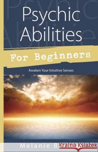 Psychic Abilities for Beginners: Awaken Your Intuitive Senses Melanie Barnum 9780738740287