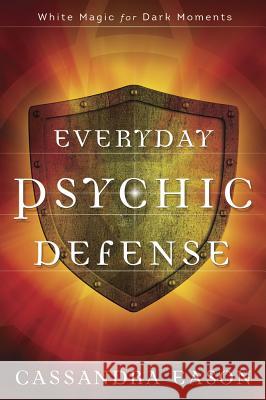 Everyday Psychic Defense: White Magic for Dark Moments Cassandra Eason 9780738750453 Llewellyn Publications