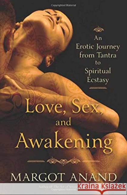 Love, Sex and Awakening: From Tantra to Spiritual Ecstasy Margot Anand 9780738751719