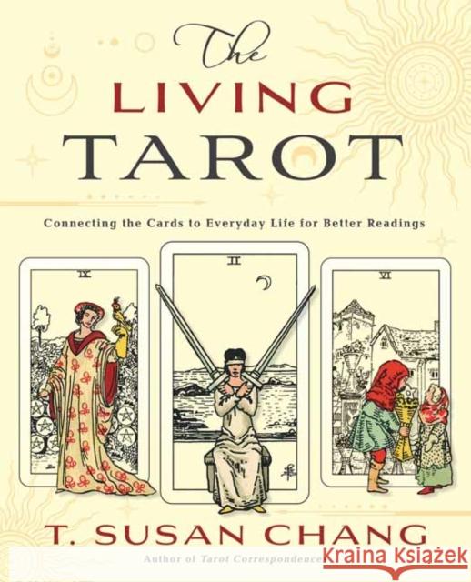 The Living Tarot: Connecting the Cards to Everyday Life for Better Readings Chang, T. Susan 9780738772257 Llewellyn Publications,U.S.
