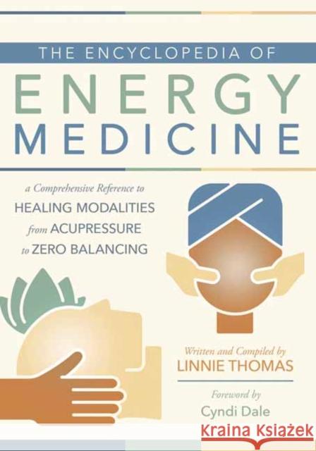 The Encyclopedia of Energy Medicine: A Comprehensive Reference to Healing Modalities from Acupressure to Zero Balancing Linnie Thomas 9780738774220 Llewellyn Publications,U.S.