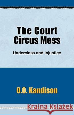 The Court Circus Mess: Underclass and Injustice Kandison, O. O. 9780738817026 Xlibris Corporation