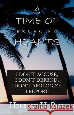 A Time of Breaking Hearts: I Don't Accuse, I Don't Defend, I Don't Apologize, I Report Paas, Herbert H. 9780738840024 Xlibris Corporation