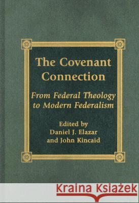 The Covenant Connection: From Federal Theology to Modern Federalism Elazar, Daniel J. 9780739100264 Lexington Books
