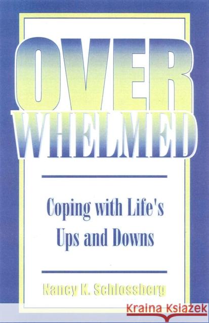 Overwhelmed: Coping with Life's Ups and Downs, Revised Edition Schlossbereg, Nancy K. 9780739100318 Lexington Books