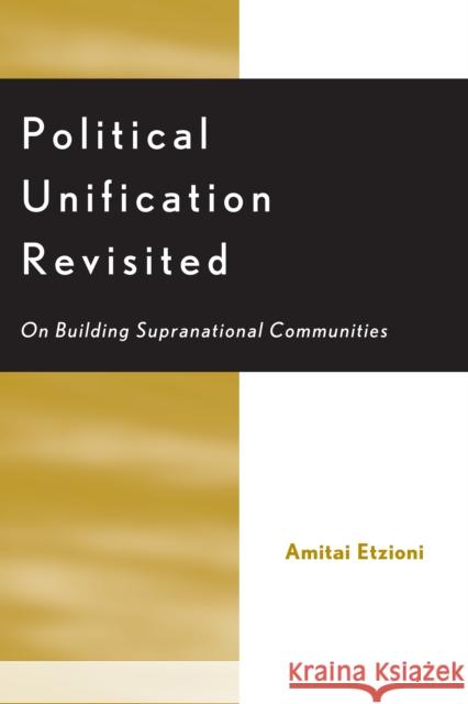 Political Unification Revisited: On Building Supranational Communities Etzioni, Amitai 9780739102732 Lexington Books