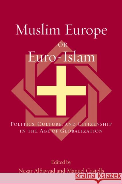 Muslim Europe or Euro-Islam: Politics, Culture, and Citizenship in the Age of Globalization Alsayyad, Nezar 9780739103395