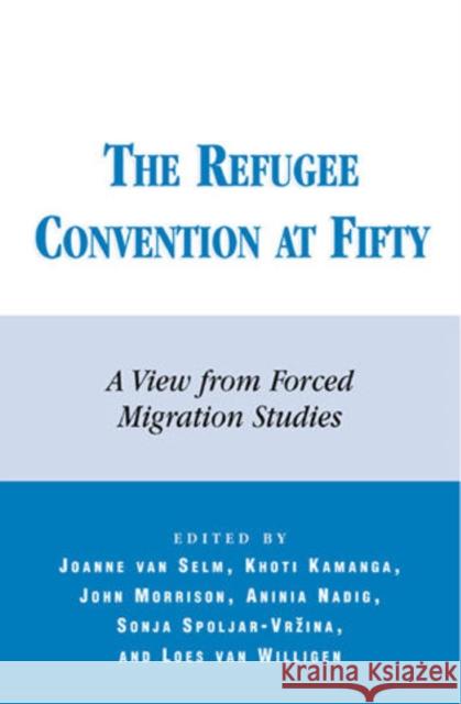 The Refugee Convention at Fifty: A View from Forced Migration Studies van Selm, Joanne 9780739105665 Lexington Books