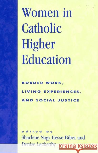 Women in Catholic Higher Education: Border Work, Living Experiences, and Social Justice Hesse-Biber, Sharlene 9780739105825