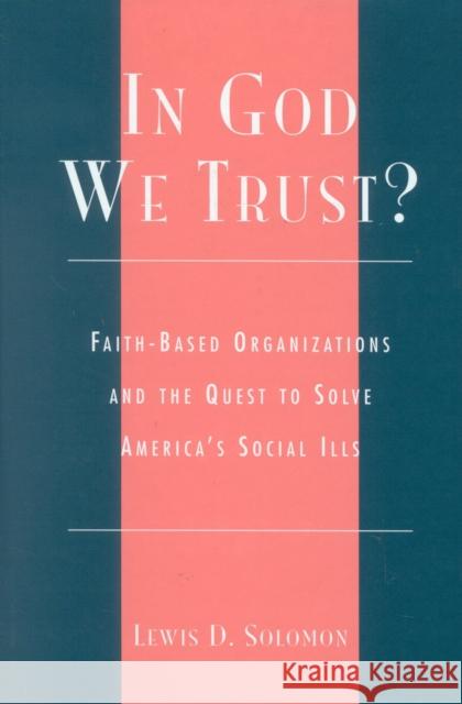In God We Trust?: Faith-Based Organizations and the Quest to Solve America's Social Ills Solomon, Lewis D. 9780739106303 Lexington Books