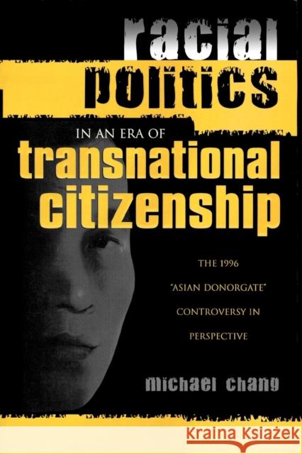 Racial Politics in an Era of Transnational Citizenship: The 1996 'Asian Donorgate' Controversy in Perspective Chang, Michael 9780739108222