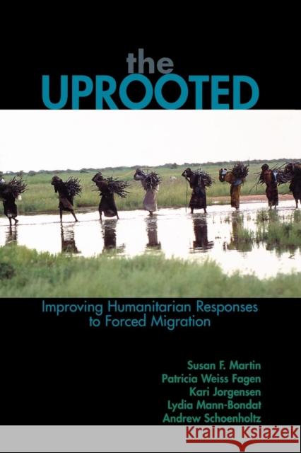 The Uprooted: Improving Humanitarian Responses to Forced Migration Martin, Susan F. 9780739110836 Lexington Books