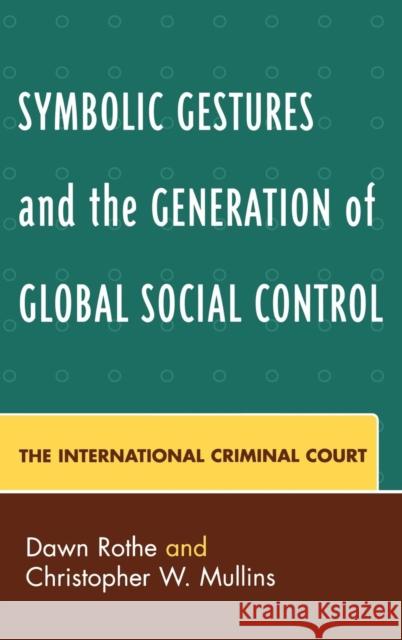 Symbolic Gestures and the Generation of Global Social Control: The International Criminal Court Rothe, Dawn 9780739111857 Lexington Books