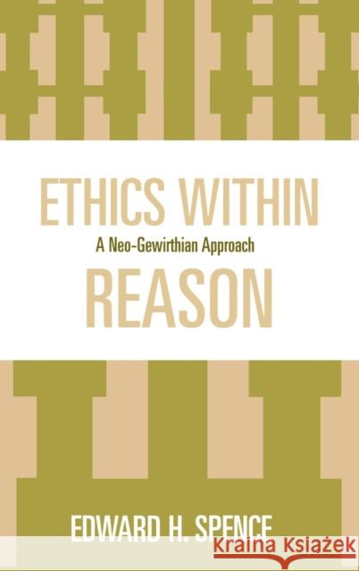 Ethics Within Reason: A Neo-Gewirthian Approach Spence, Edward 9780739112380