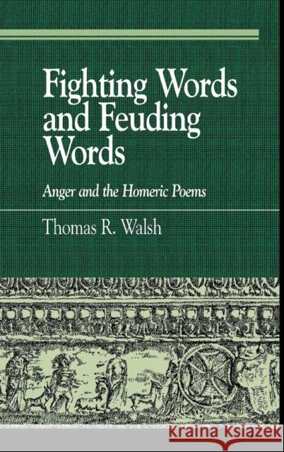 Fighting Words and Feuding Words: Anger and the Homeric Poems Walsh, Thomas R. 9780739112557