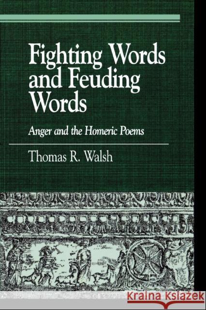 Fighting Words and Feuding Words: Anger and the Homeric Poems Walsh, Thomas R. 9780739112649