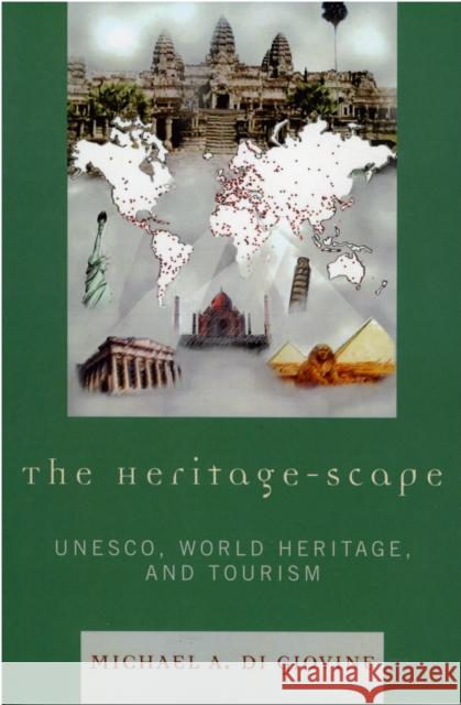 The Heritage-Scape: Unesco, World Heritage, and Tourism Di Giovine, Michael A. 9780739114353