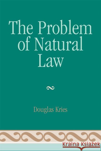 The Problem of Natural Law Douglas Kries 9780739120361 Lexington Books