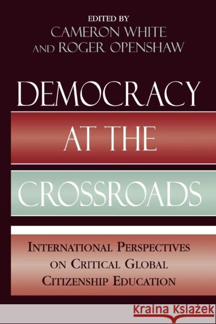 Democracy at the Crossroads: International Perspectives on Critical Global Citizenship Education White, Cameron 9780739123218