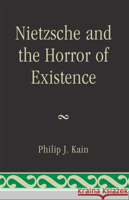 Nietzsche and the Horror of Existence Philip J. Kain 9780739126943 Lexington Books
