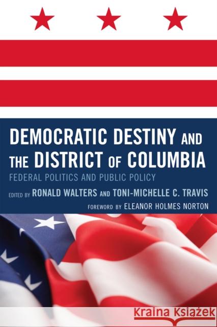 Democratic Destiny and the District of Columbia: Federal Politics and Public Policy Walters, Ronald W. 9780739127179 Lexington Books