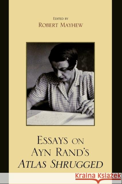 Essays on Ayn Rand's Atlas Shrugged Robert Mayhew 9780739127803