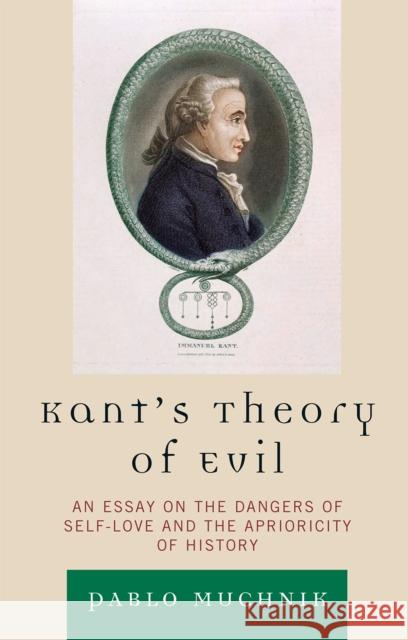 Kant's Theory of Evil: An Essay on the Dangers of Self-Love and the Aprioricity of History Muchnik, Pablo 9780739140161 Lexington Books