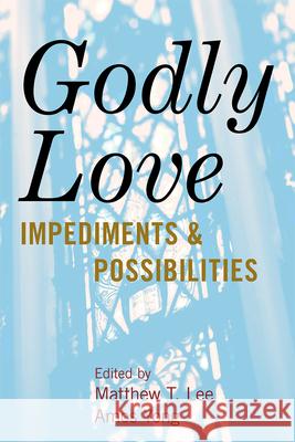 Godly Love: Impediments and Possibilities Lee, Matthew T. 9780739167878 Lexington Books