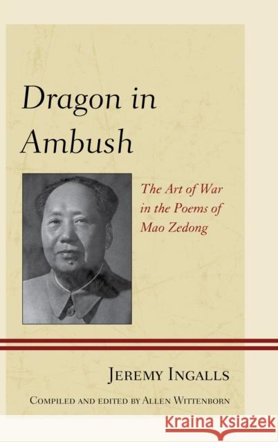 Dragon in Ambush: The Art of War in the Poems of Mao Zedong Ingalls, Jeremy 9780739177822 Lexington Books