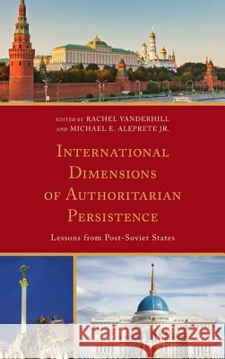 International Dimensions of Authoritarian Persistence: Lessons from Post-Soviet States Rachel Vanderhill 9780739181584 0