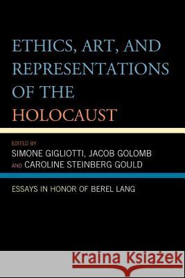 Ethics, Art, and Representations of the Holocaust: Essays in Honor of Berel Lang Gigliotti, Simone 9780739181935