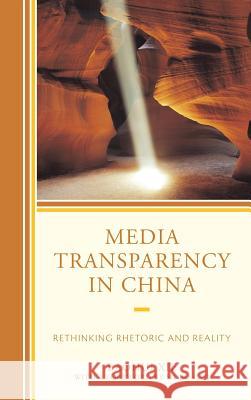 Media Transparency in China: Rethinking Rhetoric and Reality Baohui Xie Mobo Gao 9780739183267 Lexington Books