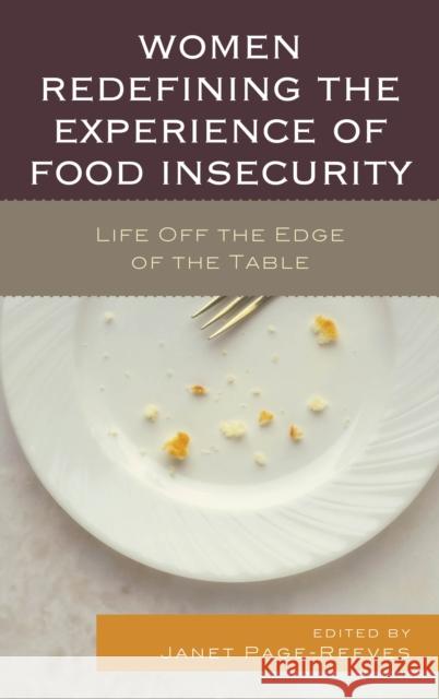 Women Redefining the Experience of Food Insecurity: Life Off the Edge of the Table Page-Reeves, Janet 9780739185261 Lexington Books