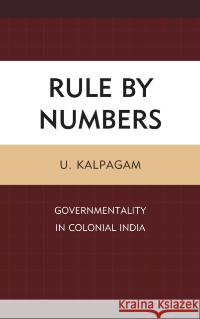 Rule by Numbers: Governmentality in Colonial India U. Kalpagam 9780739189351 Lexington Books