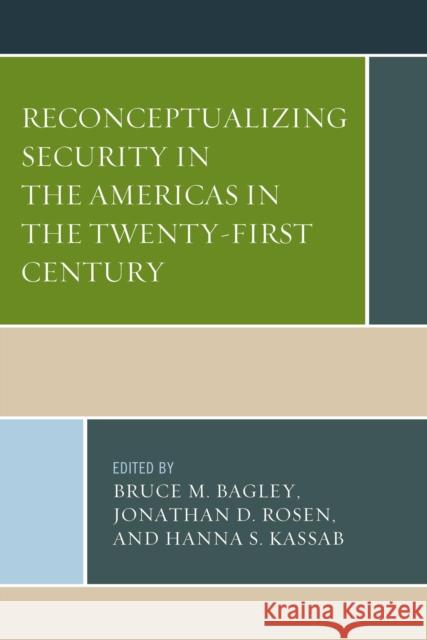 Reconceptualizing Security in the Americas in the Twenty-First Century Bruce M. Bagley Jonathan D. Rosen Hanna Samir Kassab 9780739194874 Lexington Books
