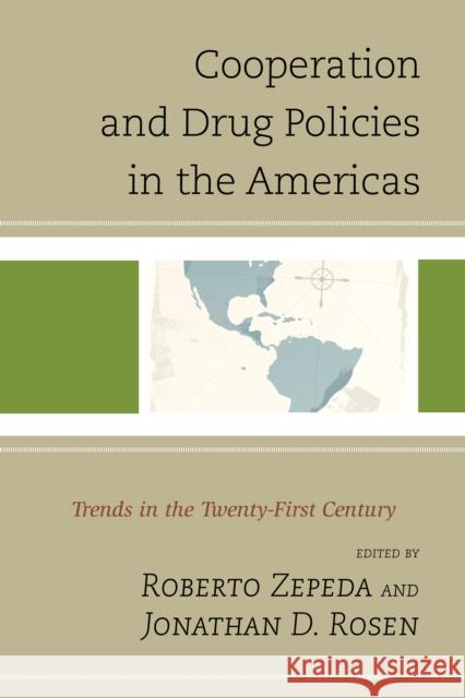 Cooperation and Drug Policies in the Americas: Trends in the Twenty-First Century Roberto Zepeda Jonathan D. Rosen Marlon Anatol 9780739195994 Lexington Books