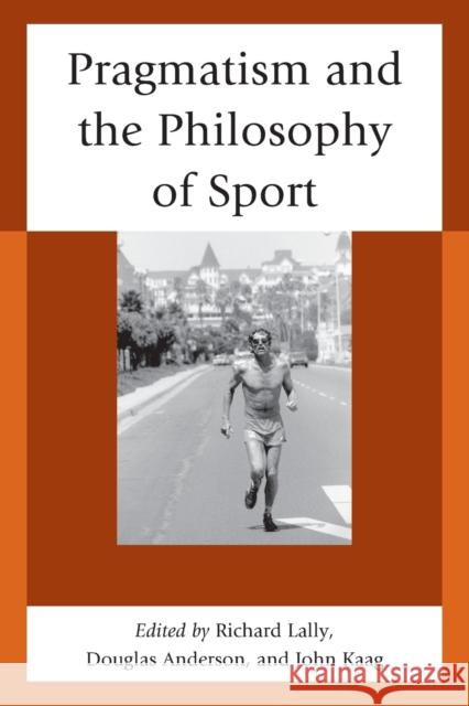 Pragmatism and the Philosophy of Sport John Kaag Douglas Anderson Richard Lally 9780739197790 Lexington Books