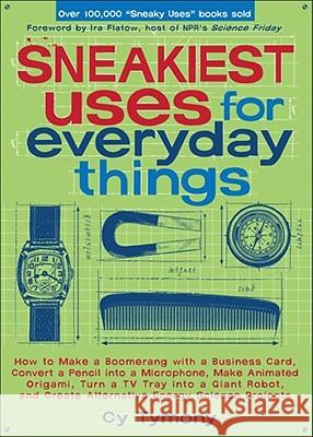 Sneakiest Uses for Everyday Things: How to Make a Boomerang with a Business Card, Convert a Pencil Into a Microphone and More Cy Tymony 9780740768743 Andrews McMeel Publishing