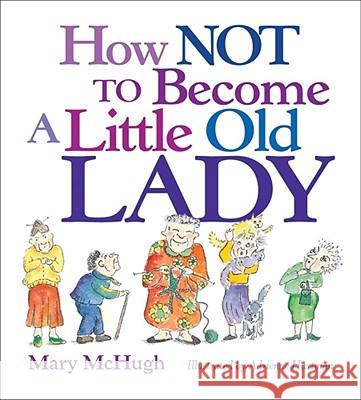 How Not to Become a Little Old Lady: A Mini Gift Book McHugh, Mary 9780740772337