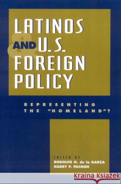 Latinos and U.S. Foreign Policy: Representing the 'Homeland?' de la Garza, Rodolfo O. 9780742501379 Rowman & Littlefield Publishers