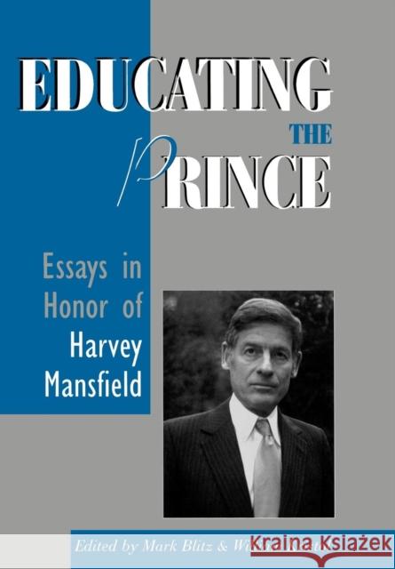 Educating the Prince: Essays in Honor of Harvey Mansfield Blitz, Mark 9780742508279 Rowman & Littlefield Publishers