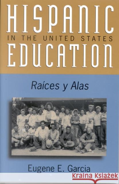 Hispanic Education in the United States: Ra'ces Y Alas Garcia, Eugene E. 9780742510777 Rowman & Littlefield Publishers