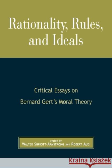 Rationality, Rules, and Ideals: Critical Essays on Bernard Gert's Moral Theory Sinnott-Armstrong, Walter 9780742513174 Rowman & Littlefield Publishers
