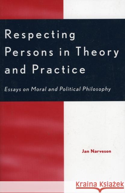 Respecting Persons in Theory and Practice: Essays on Moral and Political Philosophy Narveson, Jan 9780742513303 Rowman & Littlefield Publishers