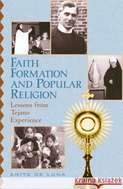 Faith Formation and Popular Religion: Lessons from the Tegano Experience de Luna, Anita 9780742513488 Rowman & Littlefield Publishers
