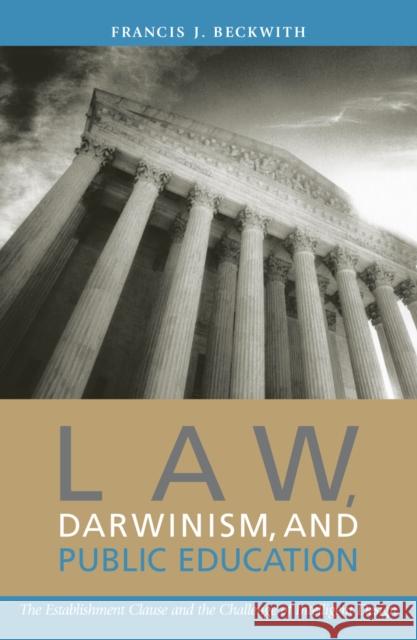 Law, Darwinism, and Public Education: The Establishment Clause and the Challenge of Intelligent Design Beckwith, Francis J. 9780742514317
