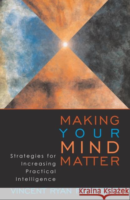 Making Your Mind Matter: Strategies for Increasing Practical Intelligence Ruggiero, Vincent Ryan 9780742514638 Rowman & Littlefield Publishers