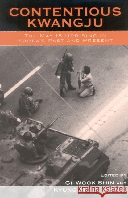 Contentious Kwangju: The May 18 Uprising in Korea's Past and Present Shin, Gi-Wook 9780742519626