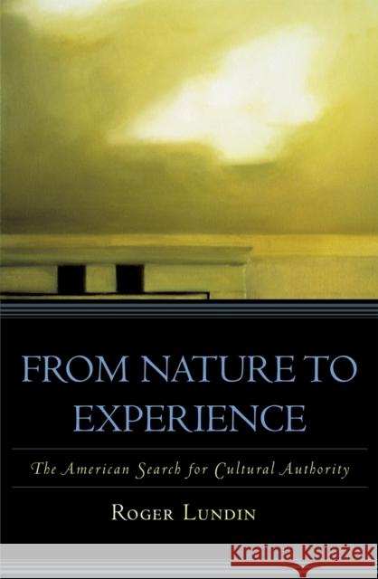 From Nature to Experience: The American Search for Cultural Authority Lundin, Roger 9780742521742 Rowman & Littlefield Publishers