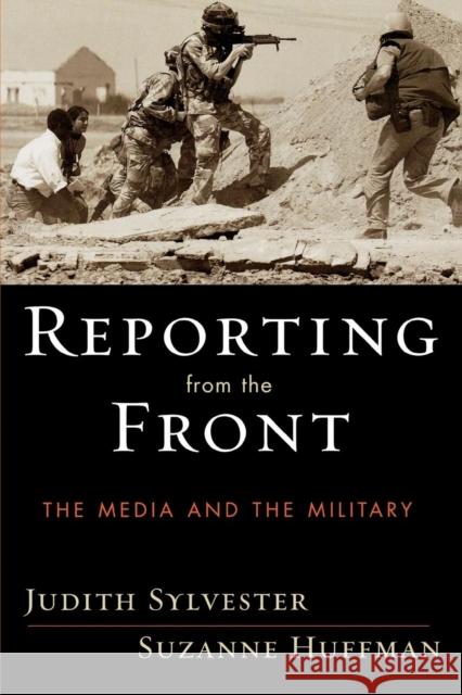 Reporting from the Front: The Media and the Military Sylvester, Judith 9780742530607 Rowman & Littlefield Publishers